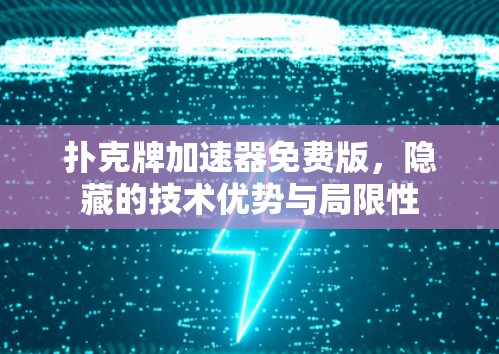 扑克牌加速器免费版,隐藏的技术优势与局限性 扑克牌加速器免费版,隐藏的技术优势与局限性