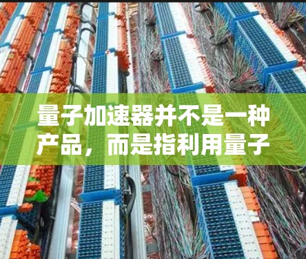 量子加速器并不是一种产品,而是指利用量子计算技术加速特定计算任务的方法。量子加速器通常指的是利用量子计算机或量子算法来加速某些任务,例如数据处理、科学计算等 量子加速器并不是一种产品,而是指利用量子计算技术加速特定计算任务的方法。量子加速器通常指的是利用量子计算机或量子算法来加速某些任务,例如数据处理、科学计算等