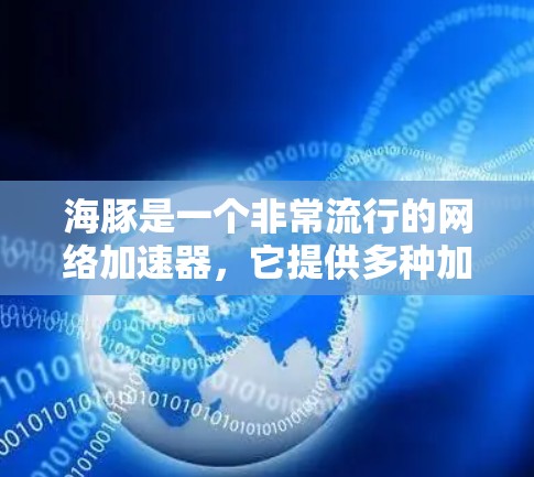 海豚是一个非常流行的网络加速器,它提供多种加速功能,并且是主流工具之一。虽然有些用户可能对海豚的价格有较高要求,但它的功能和性能仍然非常优秀。以下是关于海豚的详细介绍 海豚是一个非常流行的网络加速器,它提供多种加速功能,并且是主流工具之一。虽然有些用户可能对海豚的价格有较高要求,但它的功能和性能仍然非常优秀。以下是关于海豚的详细介绍