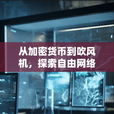 从加密货币到吹风机,探索自由网络的未来 从加密货币到吹风机,探索自由网络的未来