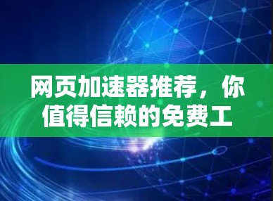 网页加速器推荐,你值得信赖的免费工具 网页加速器推荐,你值得信赖的免费工具