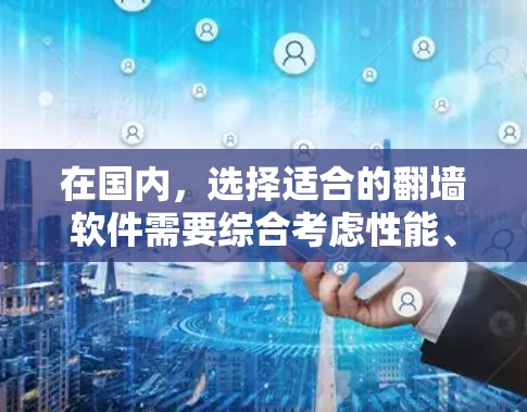 在国内,选择适合的翻墙软件需要综合考虑性能、安全性、配置 ease以及用户需求。以下是一些推荐的国内翻墙软件,每个软件都有其独特的优势和适用场景 在国内,选择适合的翻墙软件需要综合考虑性能、安全性、配置 ease以及用户需求。以下是一些推荐的国内翻墙软件,每个软件都有其独特的优势和适用场景