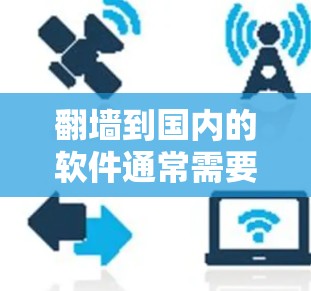 翻墙到国内的软件通常需要通过国内的互联网网络来访问。以下是一些常见的步骤和注意事项,帮助您翻墙到国内的网络并使用外部软件 翻墙到国内的软件通常需要通过国内的互联网网络来访问。以下是一些常见的步骤和注意事项,帮助您翻墙到国内的网络并使用外部软件