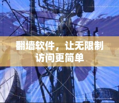 翻墙软件,让无限制访问更简单 翻墙软件,让无限制访问更简单