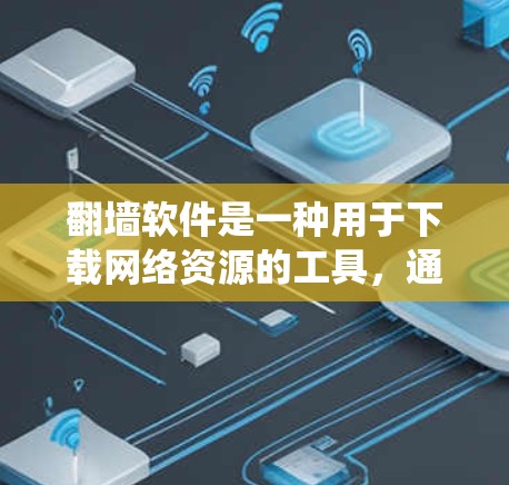 翻墙软件是一种用于下载网络资源的工具,通过网络镜像服务器绕过网络限制,通常安装在手机或电脑上。以下是对翻墙软件的详细介绍 翻墙软件是一种用于下载网络资源的工具,通过网络镜像服务器绕过网络限制,通常安装在手机或电脑上。以下是对翻墙软件的详细介绍