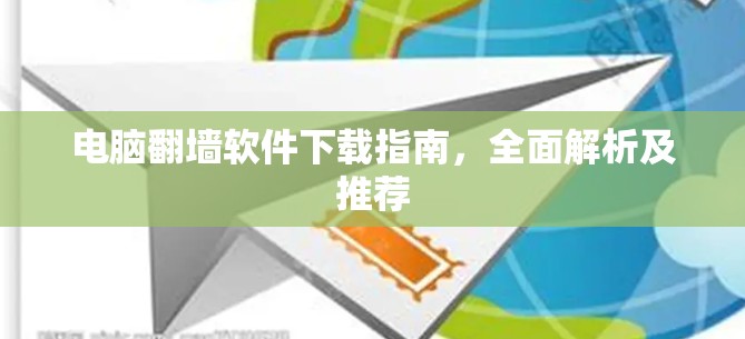 电脑翻墙软件下载指南,全面解析及推荐 电脑翻墙软件下载指南,全面解析及推荐