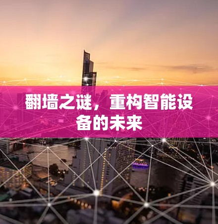翻墙之谜,重构智能设备的未来 翻墙之谜,重构智能设备的未来