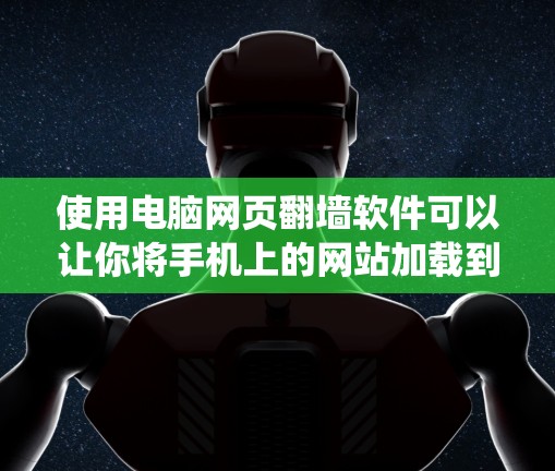 使用电脑网页翻墙软件可以让你将手机上的网站加载到电脑上,隐藏某些网站并确保安全。以下是一个详细且系统化的步骤指南 使用电脑网页翻墙软件可以让你将手机上的网站加载到电脑上,隐藏某些网站并确保安全。以下是一个详细且系统化的步骤指南