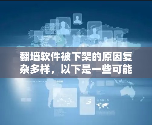 翻墙软件被下架的原因复杂多样,以下是一些可能的原因 翻墙软件被下架的原因复杂多样,以下是一些可能的原因