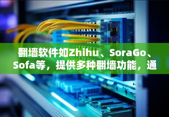 翻墙软件如Zhihu、SoraGo、Sofa等,提供多种翻墙功能,通过这些工具访问其他网站。以下是一些关键点,帮助您选择合适的翻墙工具 翻墙软件如Zhihu、SoraGo、Sofa等,提供多种翻墙功能,通过这些工具访问其他网站。以下是一些关键点,帮助您选择合适的翻墙工具