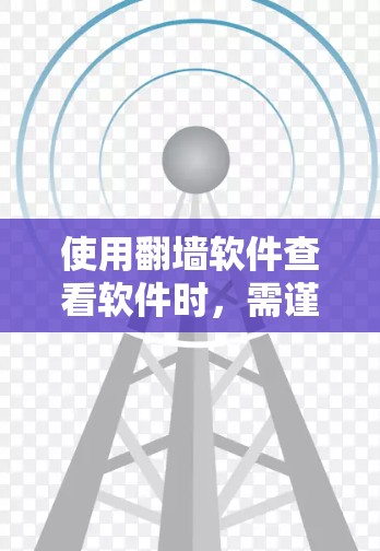 使用翻墙软件查看软件时,需谨慎考虑以下因素 使用翻墙软件查看软件时,需谨慎考虑以下因素