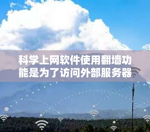 科学上网软件使用翻墙功能是为了访问外部服务器,确保访问不受国外网站防火墙过滤。以下是具体的步骤和注意事项 科学上网软件使用翻墙功能是为了访问外部服务器,确保访问不受国外网站防火墙过滤。以下是具体的步骤和注意事项