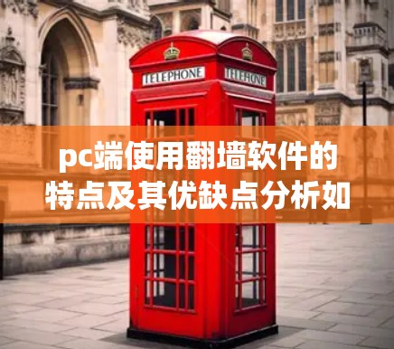 pc端使用翻墙软件的特点及其优缺点分析如下 pc端使用翻墙软件的特点及其优缺点分析如下