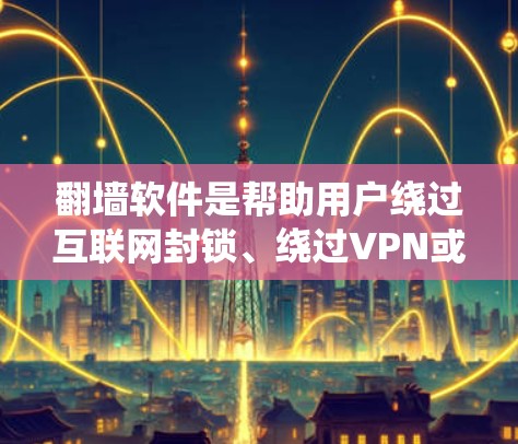 翻墙软件是帮助用户绕过互联网封锁、绕过VPN或绕过DDoS防护等设备的工具,广泛应用于PC、手机、平板等设备。以下是对翻墙软件的分类和总结 翻墙软件是帮助用户绕过互联网封锁、绕过VPN或绕过DDoS防护等设备的工具,广泛应用于PC、手机、平板等设备。以下是对翻墙软件的分类和总结