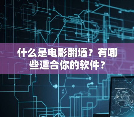 什么是电影翻墙?有哪些适合你的软件? 什么是电影翻墙?有哪些适合你的软件?