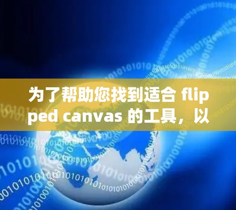 为了帮助您找到适合 flipped canvas 的工具,以下是详细的建议和推荐 为了帮助您找到适合 flipped canvas 的工具,以下是详细的建议和推荐