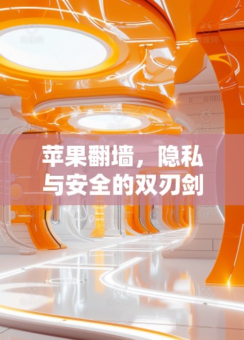 苹果翻墙,隐私与安全的双刃剑 苹果翻墙,隐私与安全的双刃剑
