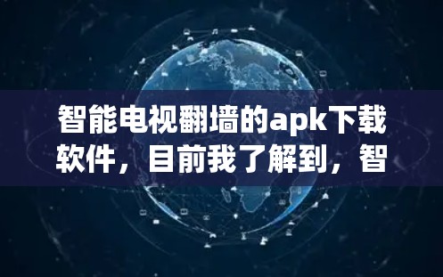 智能电视翻墙的apk下载软件,目前我了解到,智能电视的翻墙功能可能在某些地区存在,但具体是否支持apk下载,需要根据具体情况来判断。以下是一些可能的步骤和建议 智能电视翻墙的apk下载软件,目前我了解到,智能电视的翻墙功能可能在某些地区存在,但具体是否支持apk下载,需要根据具体情况来判断。以下是一些可能的步骤和建议
