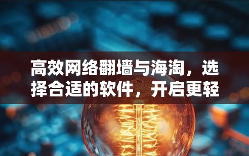 高效网络翻墙与海淘,选择合适的软件,开启更轻松的网络之旅 高效网络翻墙与海淘,选择合适的软件,开启更轻松的网络之旅