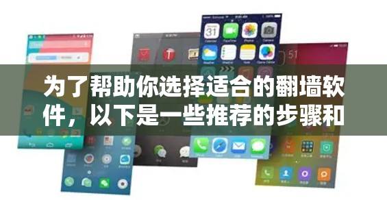为了帮助你选择适合的翻墙软件,以下是一些推荐的步骤和建议 为了帮助你选择适合的翻墙软件,以下是一些推荐的步骤和建议