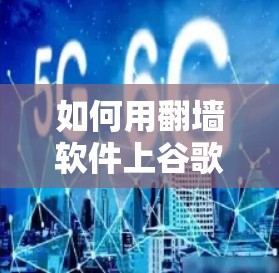 如何用翻墙软件上谷歌 如何用翻墙软件上谷歌