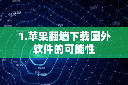 1.苹果翻墙下载国外软件的可能性 1.苹果翻墙下载国外软件的可能性