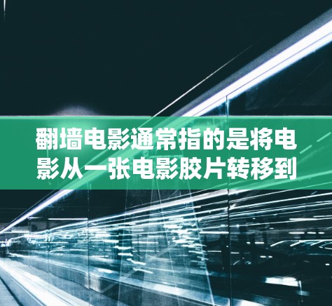 翻墙电影通常指的是将电影从一张电影胶片转移到电脑上,这可能涉及到格式转换、解码等技术问题。以下是一些常见且功能良好的软件推荐,帮助您轻松解决翻墙电影的格式转换问题 翻墙电影通常指的是将电影从一张电影胶片转移到电脑上,这可能涉及到格式转换、解码等技术问题。以下是一些常见且功能良好的软件推荐,帮助您轻松解决翻墙电影的格式转换问题