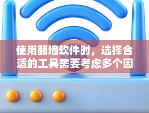 使用翻墙软件时,选择合适的工具需要考虑多个因素,包括功能、限制、安全性以及兼容性。以下是推荐的几个翻墙软件及其特点 使用翻墙软件时,选择合适的工具需要考虑多个因素,包括功能、限制、安全性以及兼容性。以下是推荐的几个翻墙软件及其特点