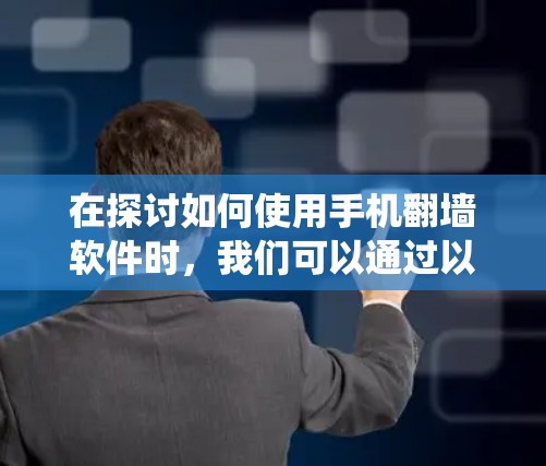 在探讨如何使用手机翻墙软件时,我们可以通过以下步骤系统性地进行 在探讨如何使用手机翻墙软件时,我们可以通过以下步骤系统性地进行