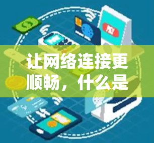 让网络连接更顺畅,什么是翻墙软件?解析你的网络连接问题 让网络连接更顺畅,什么是翻墙软件?解析你的网络连接问题