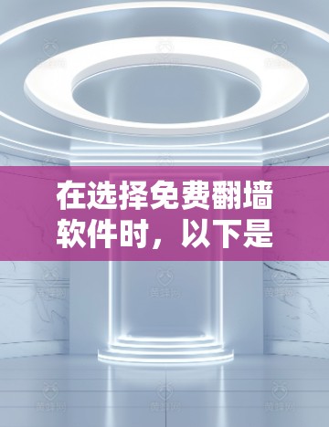 在选择免费翻墙软件时,以下是一些关键考虑因素和推荐方案 在选择免费翻墙软件时,以下是一些关键考虑因素和推荐方案
