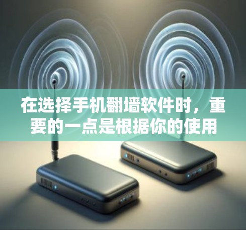 在选择手机翻墙软件时,重要的一点是根据你的使用习惯和需求来选择。以下是一些综合考虑的因素和推荐,帮助你找到一个适合你的翻墙软件 在选择手机翻墙软件时,重要的一点是根据你的使用习惯和需求来选择。以下是一些综合考虑的因素和推荐,帮助你找到一个适合你的翻墙软件