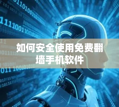 如何安全使用免费翻墙手机软件 如何安全使用免费翻墙手机软件