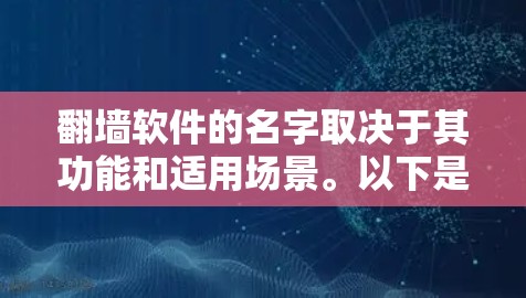翻墙软件的名字取决于其功能和适用场景。以下是一些常见的名称 翻墙软件的名字取决于其功能和适用场景。以下是一些常见的名称
