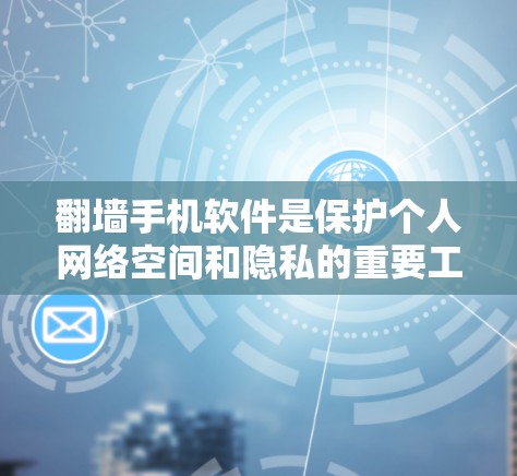 翻墙手机软件是保护个人网络空间和隐私的重要工具。以下是常见的翻墙软件及其特点和使用情况 翻墙手机软件是保护个人网络空间和隐私的重要工具。以下是常见的翻墙软件及其特点和使用情况