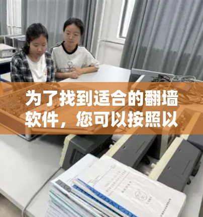 为了找到适合的翻墙软件,您可以按照以下步骤进行 为了找到适合的翻墙软件,您可以按照以下步骤进行