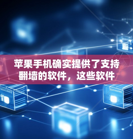 苹果手机确实提供了支持翻墙的软件,这些软件通常被称为翻墙应用程序或VPN工具。以下是一些苹果手机上支持翻墙的应用程序 苹果手机确实提供了支持翻墙的软件,这些软件通常被称为翻墙应用程序或VPN工具。以下是一些苹果手机上支持翻墙的应用程序