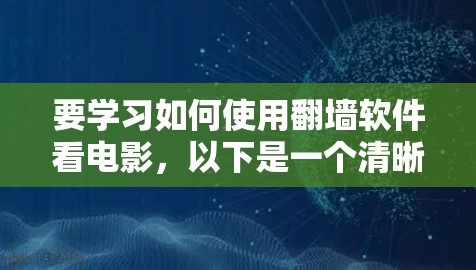要学习如何使用翻墙软件看电影，以下是一个清晰的步骤指南