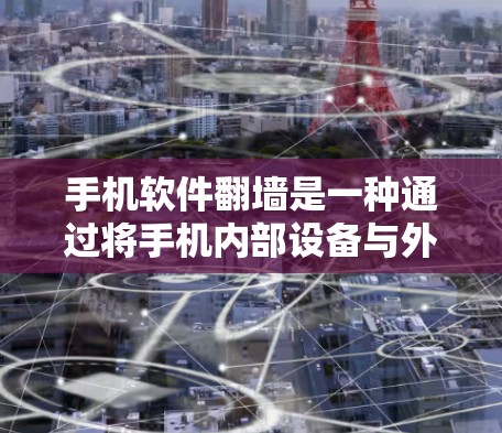 手机软件翻墙是一种通过将手机内部设备与外部设备进行数据传输的技术,允许用户访问外部资源或进行特定的操作。以下是对该技术的详细分析和可能的应用 手机软件翻墙是一种通过将手机内部设备与外部设备进行数据传输的技术,允许用户访问外部资源或进行特定的操作。以下是对该技术的详细分析和可能的应用