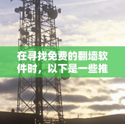 在寻找免费的翻墙软件时，以下是一些推荐和建议