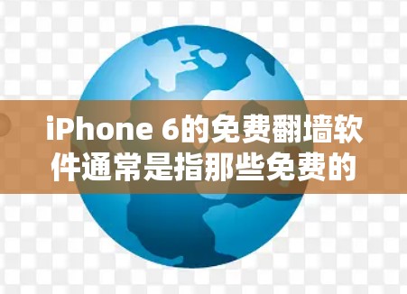 iPhone 6的免费翻墙软件通常是指那些免费的软件,虽然功能有限,但仍然可以提供基本的翻墙功能。以下是一些常见的免费翻墙软件推荐 iPhone 6的免费翻墙软件通常是指那些免费的软件,虽然功能有限,但仍然可以提供基本的翻墙功能。以下是一些常见的免费翻墙软件推荐