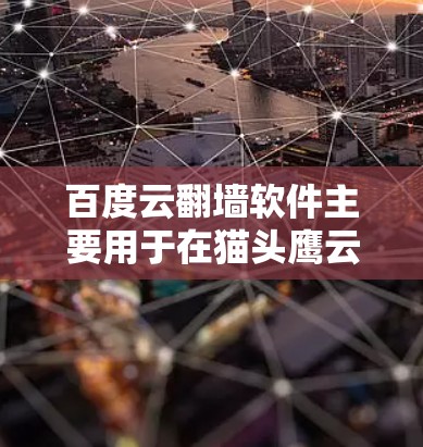 百度云翻墙软件主要用于在猫头鹰云上访问百度和猫头鹰云的其他服务,同时也能通过云服务访问百度云。以下是对该软件的详细说明 百度云翻墙软件主要用于在猫头鹰云上访问百度和猫头鹰云的其他服务,同时也能通过云服务访问百度云。以下是对该软件的详细说明
