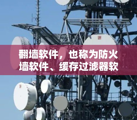 翻墙软件,也称为防火墙软件、缓存过滤器软件、拦截器软件等,主要通过配置密码或规则来阻止特定网站或服务的访问。以下是对翻墙软件的详细分类和说明 翻墙软件,也称为防火墙软件、缓存过滤器软件、拦截器软件等,主要通过配置密码或规则来阻止特定网站或服务的访问。以下是对翻墙软件的详细分类和说明