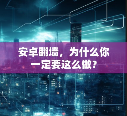 安卓翻墙,为什么你一定要这么做? 安卓翻墙,为什么你一定要这么做?