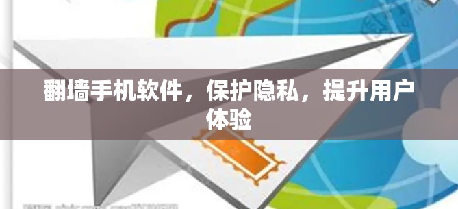翻墙手机软件,保护隐私,提升用户体验 翻墙手机软件,保护隐私,提升用户体验
