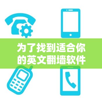 为了找到适合你的英文翻墙软件,以下是一些推荐 为了找到适合你的英文翻墙软件,以下是一些推荐