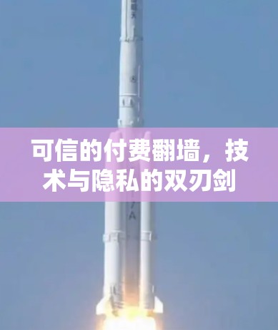 可信的付费翻墙,技术与隐私的双刃剑 可信的付费翻墙,技术与隐私的双刃剑