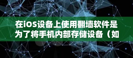 在iOS设备上使用翻墙软件是为了将手机内部存储设备(如存储卡)与手机存储区(如SD卡)映射,这样可以更轻松地管理数据,尤其是移动存储。以下是几个常见的iOS翻墙软件推荐 在iOS设备上使用翻墙软件是为了将手机内部存储设备(如存储卡)与手机存储区(如SD卡)映射,这样可以更轻松地管理数据,尤其是移动存储。以下是几个常见的iOS翻墙软件推荐