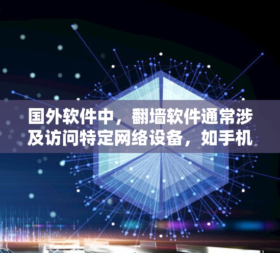 国外软件中,翻墙软件通常涉及访问特定网络设备,如手机、电脑或台式机,以访问外部网络资源。以下是一些可能需要翻墙的软件及其适用性 国外软件中,翻墙软件通常涉及访问特定网络设备,如手机、电脑或台式机,以访问外部网络资源。以下是一些可能需要翻墙的软件及其适用性