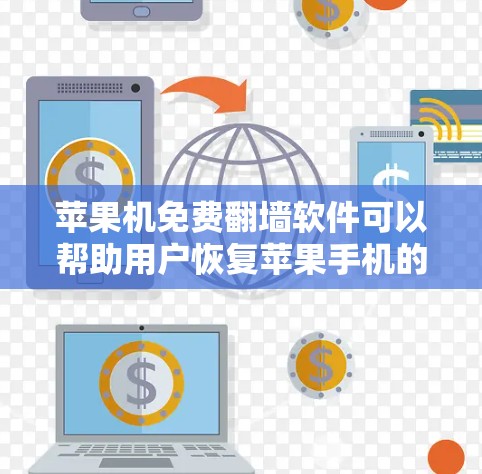 苹果机免费翻墙软件可以帮助用户恢复苹果手机的视频码,但必须选择合法、经过批准的软件。以下是一些详细介绍 苹果机免费翻墙软件可以帮助用户恢复苹果手机的视频码,但必须选择合法、经过批准的软件。以下是一些详细介绍